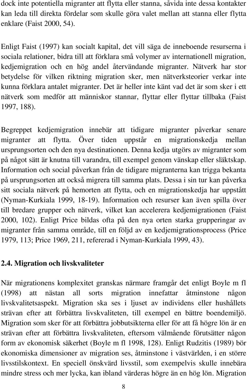 återvändande migranter. Nätverk har stor betydelse för vilken riktning migration sker, men nätverksteorier verkar inte kunna förklara antalet migranter.