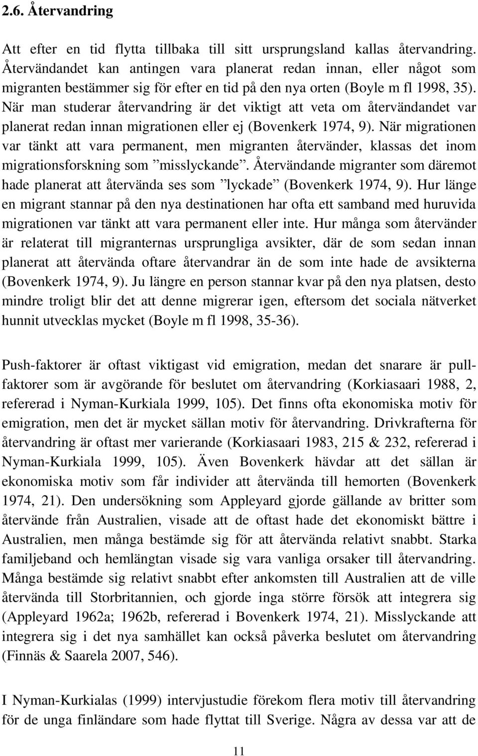 När man studerar återvandring är det viktigt att veta om återvändandet var planerat redan innan migrationen eller ej (Bovenkerk 1974, 9).