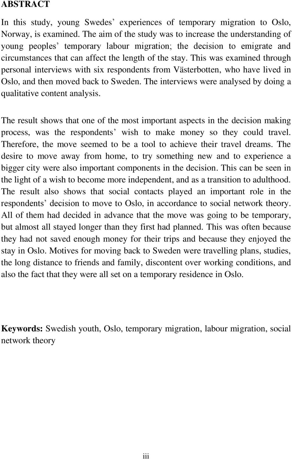 This was examined through personal interviews with six respondents from Västerbotten, who have lived in Oslo, and then moved back to Sweden.