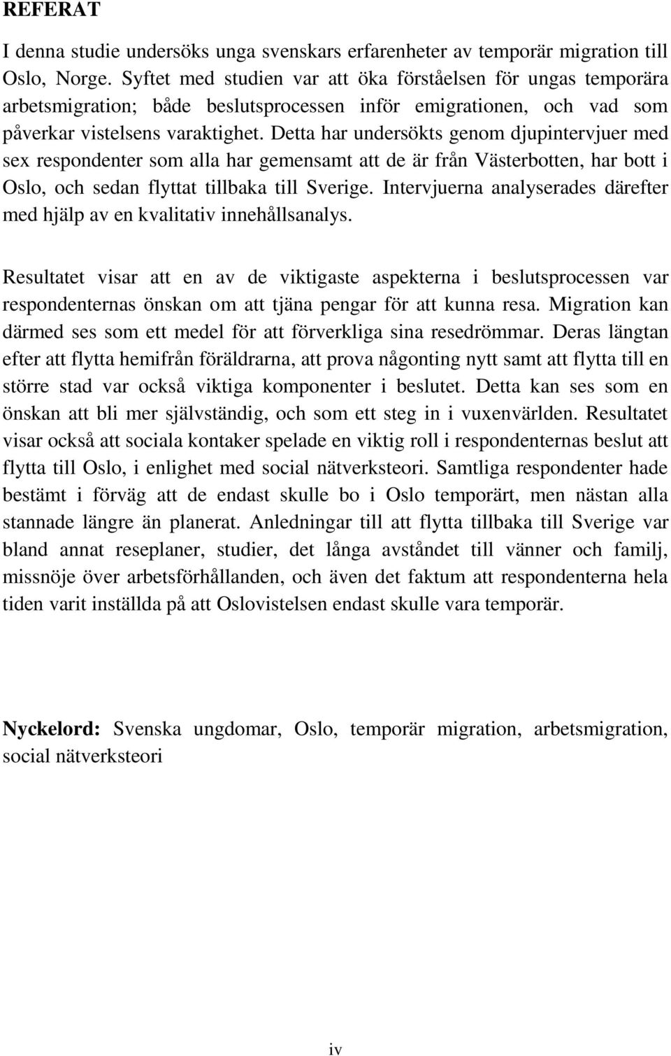 Detta har undersökts genom djupintervjuer med sex respondenter som alla har gemensamt att de är från Västerbotten, har bott i Oslo, och sedan flyttat tillbaka till Sverige.