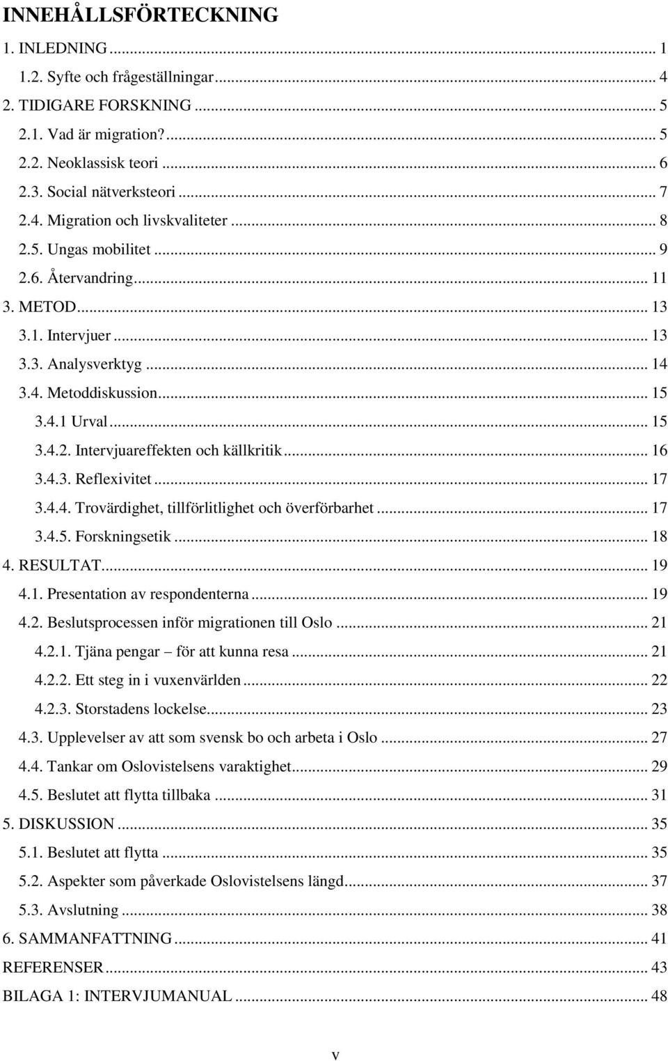 .. 16 3.4.3. Reflexivitet... 17 3.4.4. Trovärdighet, tillförlitlighet och överförbarhet... 17 3.4.5. Forskningsetik... 18 4. RESULTAT... 19 4.1. Presentation av respondenterna... 19 4.2.