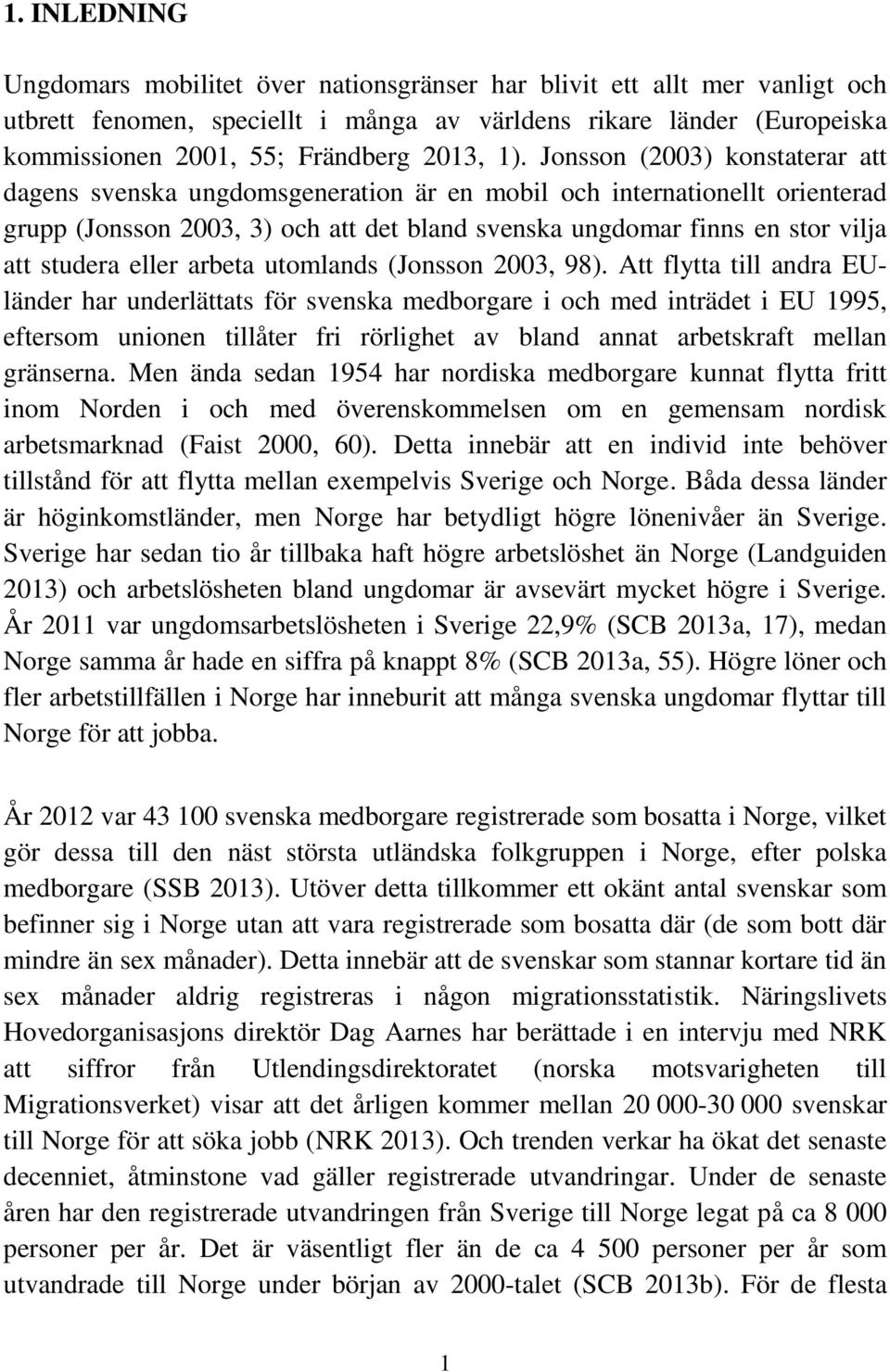 Jonsson (2003) konstaterar att dagens svenska ungdomsgeneration är en mobil och internationellt orienterad grupp (Jonsson 2003, 3) och att det bland svenska ungdomar finns en stor vilja att studera