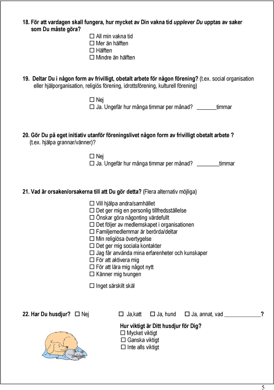 Ungefär hur många timmar per månad? timmar 20. Gör Du på eget initiativ utanför föreningslivet någon form av frivilligt obetalt arbete? (t.ex. hjälpa grannar/vänner)? " Ja.