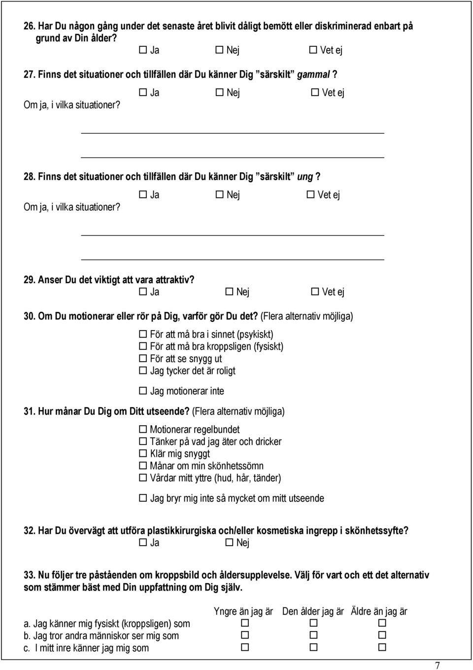Om ja, i vilka situationer? " Ja " Vet ej 29. Anser Du det viktigt att vara attraktiv? " Ja " Vet ej 30. Om Du motionerar eller rör på Dig, varför gör Du det?