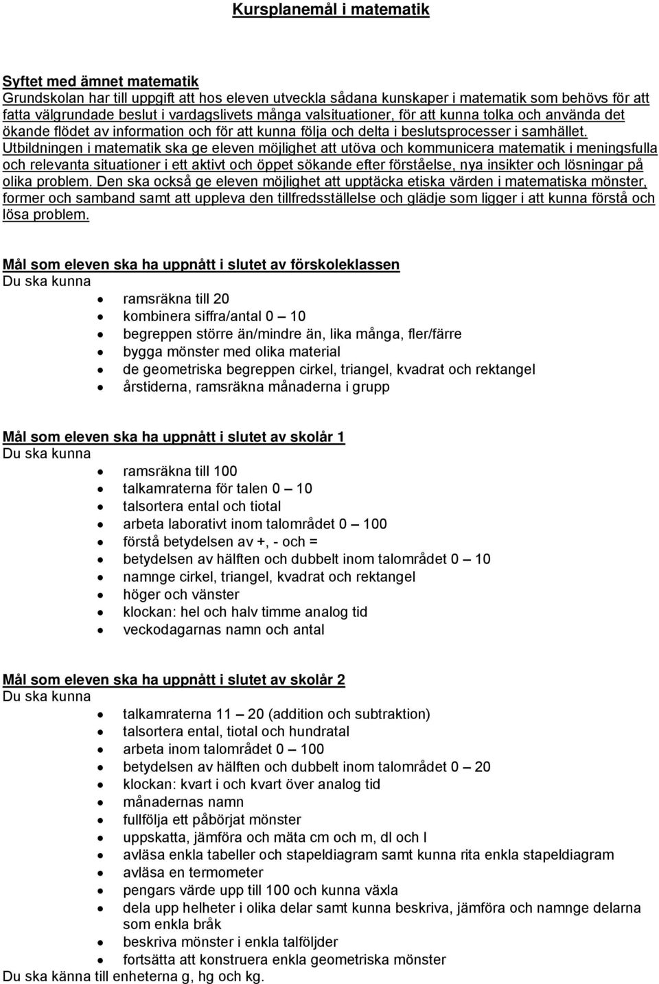 Utbildningen i matematik ska ge eleven möjlighet att utöva och kommunicera matematik i meningsfulla och relevanta situationer i ett aktivt och öppet sökande efter förståelse, nya insikter och