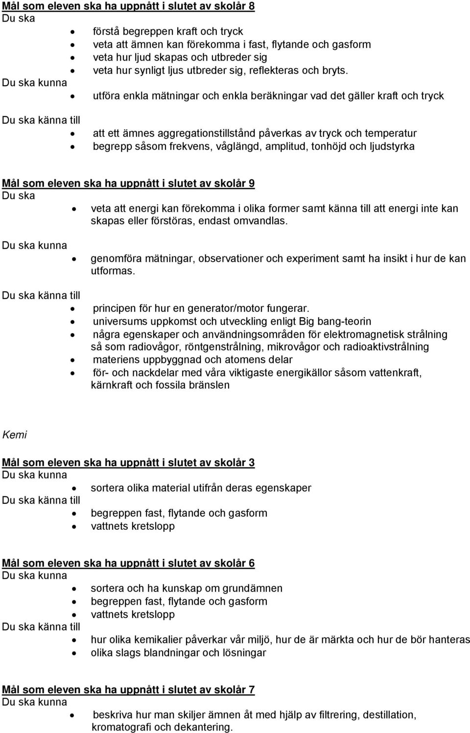 utföra enkla mätningar och enkla beräkningar vad det gäller kraft och tryck att ett ämnes aggregationstillstånd påverkas av tryck och temperatur begrepp såsom frekvens, våglängd, amplitud, tonhöjd