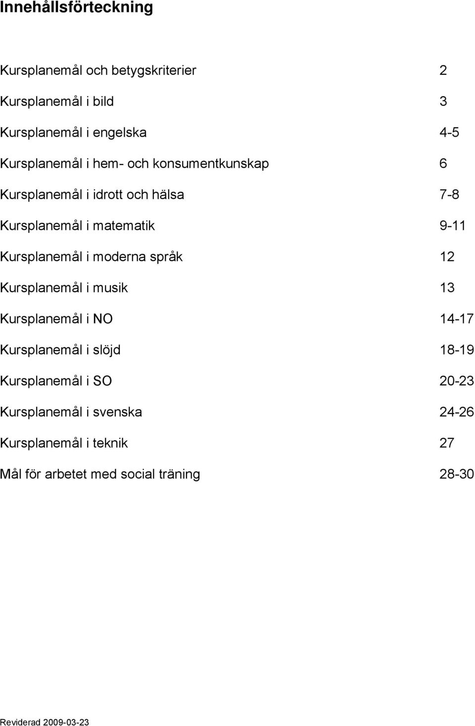 Kursplanemål i moderna språk 12 Kursplanemål i musik 13 Kursplanemål i NO 14-17 Kursplanemål i slöjd 18-19