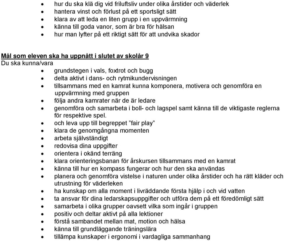 rytmikundervisningen tillsammans med en kamrat kunna komponera, motivera och genomföra en uppvärmning med gruppen följa andra kamrater när de är ledare genomföra och samarbeta i boll- och lagspel