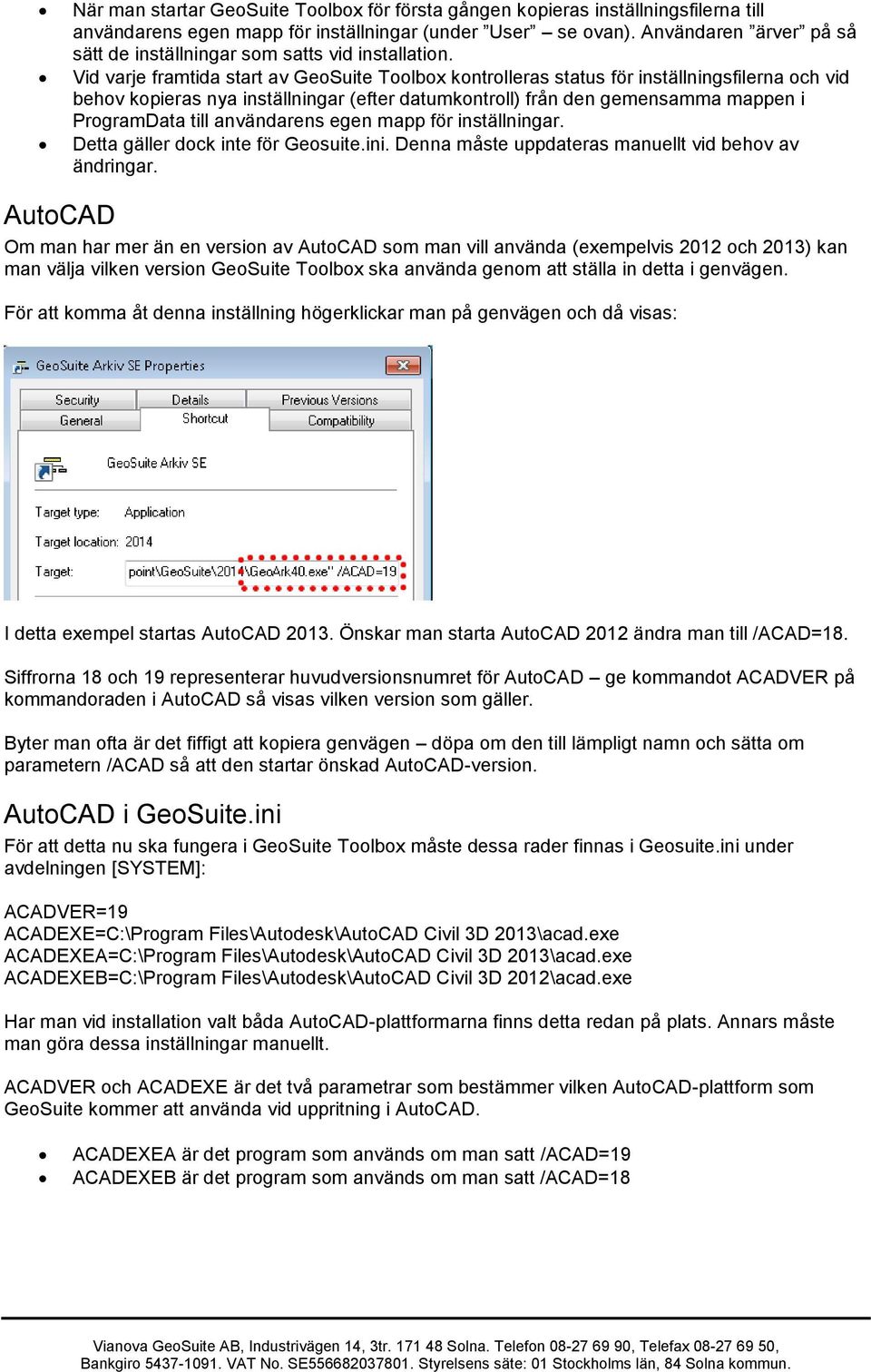 Vid varje framtida start av GeoSuite Toolbox kontrolleras status för inställningsfilerna och vid behov kopieras nya inställningar (efter datumkontroll) från den gemensamma mappen i ProgramData till