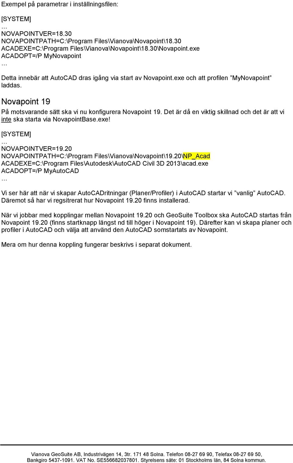 Det är då en viktig skillnad och det är att vi inte ska starta via NovapointBase.exe! [SYSTEM] NOVAPOINTVER=19.20 NOVAPOINTPATH=C:\Program Files\Vianova\Novapoint\19.