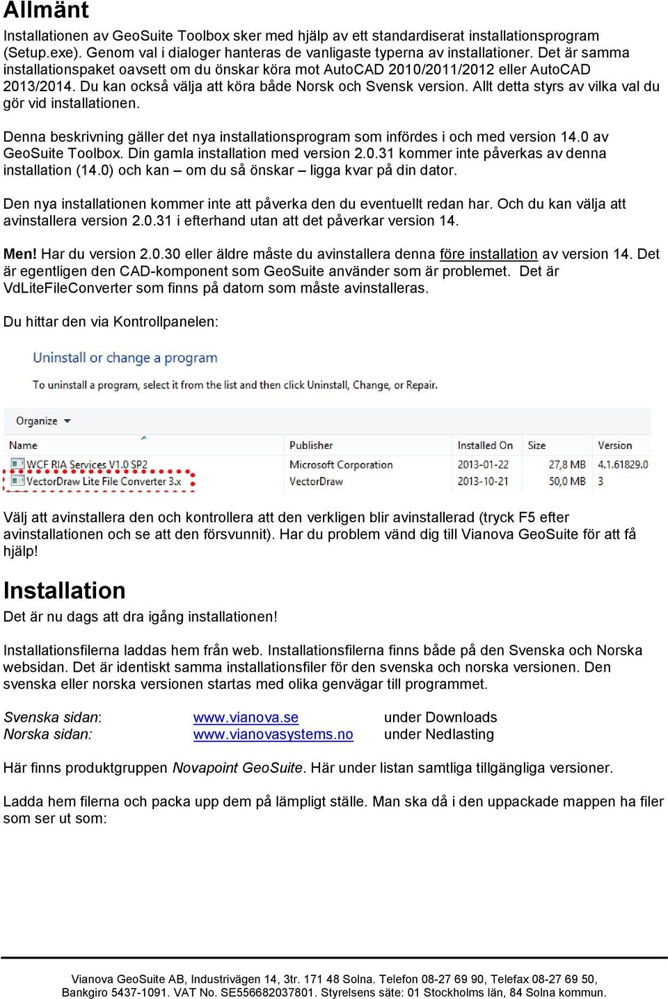 Allt detta styrs av vilka val du gör vid installationen. Denna beskrivning gäller det nya installationsprogram som infördes i och med version 14.0 av GeoSuite Toolbox.