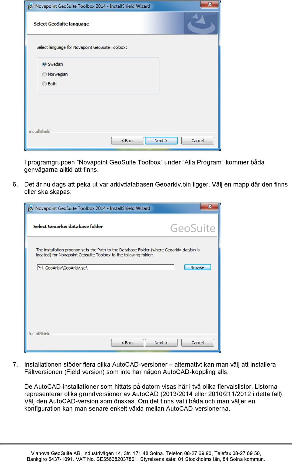 Installationen stöder flera olika AutoCAD-versioner alternativt kan man välj att installera Fältversionen (Field version) som inte har någon AutoCAD-koppling alls.