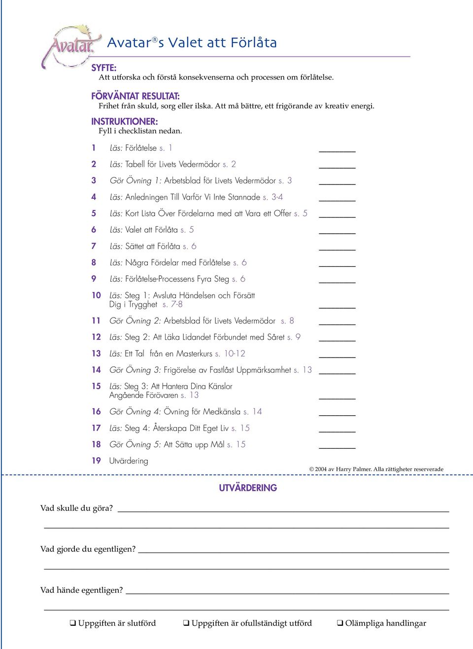 2 3 Gör Övning 1: Arbetsblad för Livets Vedermödor s. 3 4 Läs: Anledningen Till Varför Vi Inte Stannade s. 3-4 5 Läs: Kort Lista Över Fördelarna med att Vara ett Offer s. 5 6 Läs: Valet att Förlåta s.