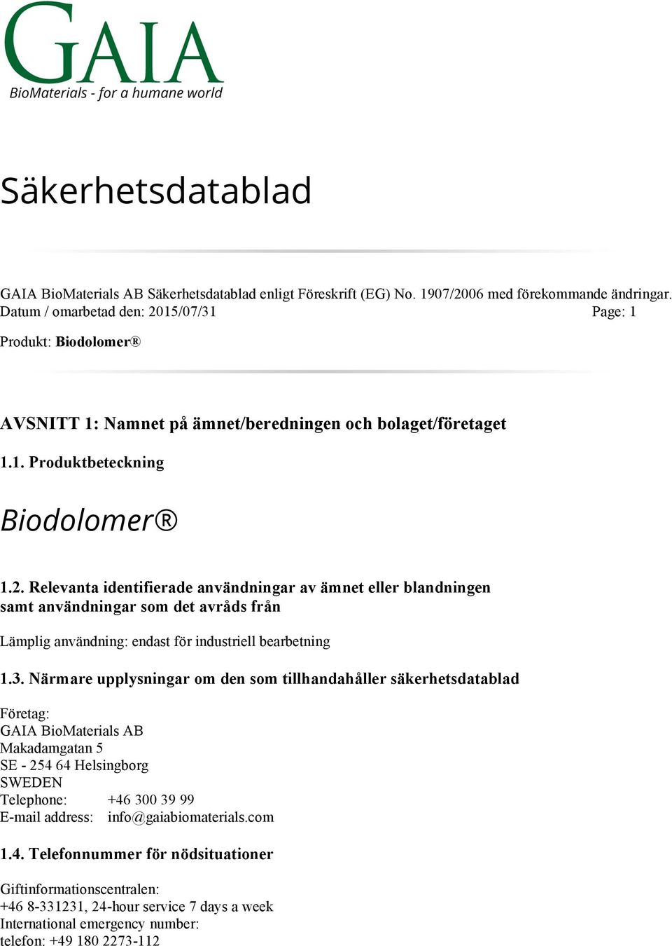 3. Närmare upplysningar om den som tillhandahåller säkerhetsdatablad Företag: GAIA BioMaterials AB Makadamgatan 5 SE - 254 64 Helsingborg SWEDEN Telephone: +46 300 39 99 E-mail address: