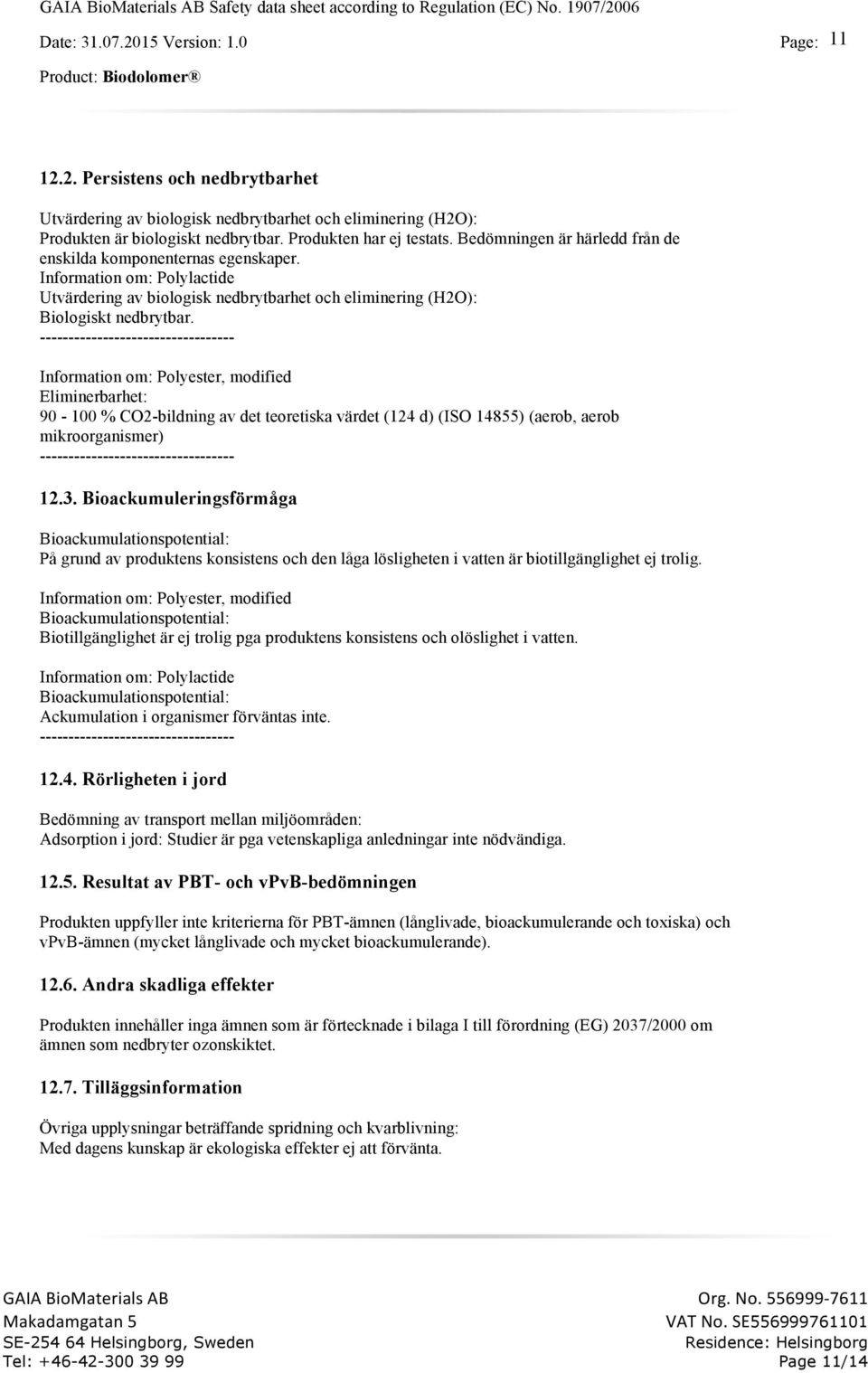 Eliminerbarhet: 90-100 % CO2-bildning av det teoretiska värdet (124 d) (ISO 14855) (aerob, aerob mikroorganismer) 12.3.