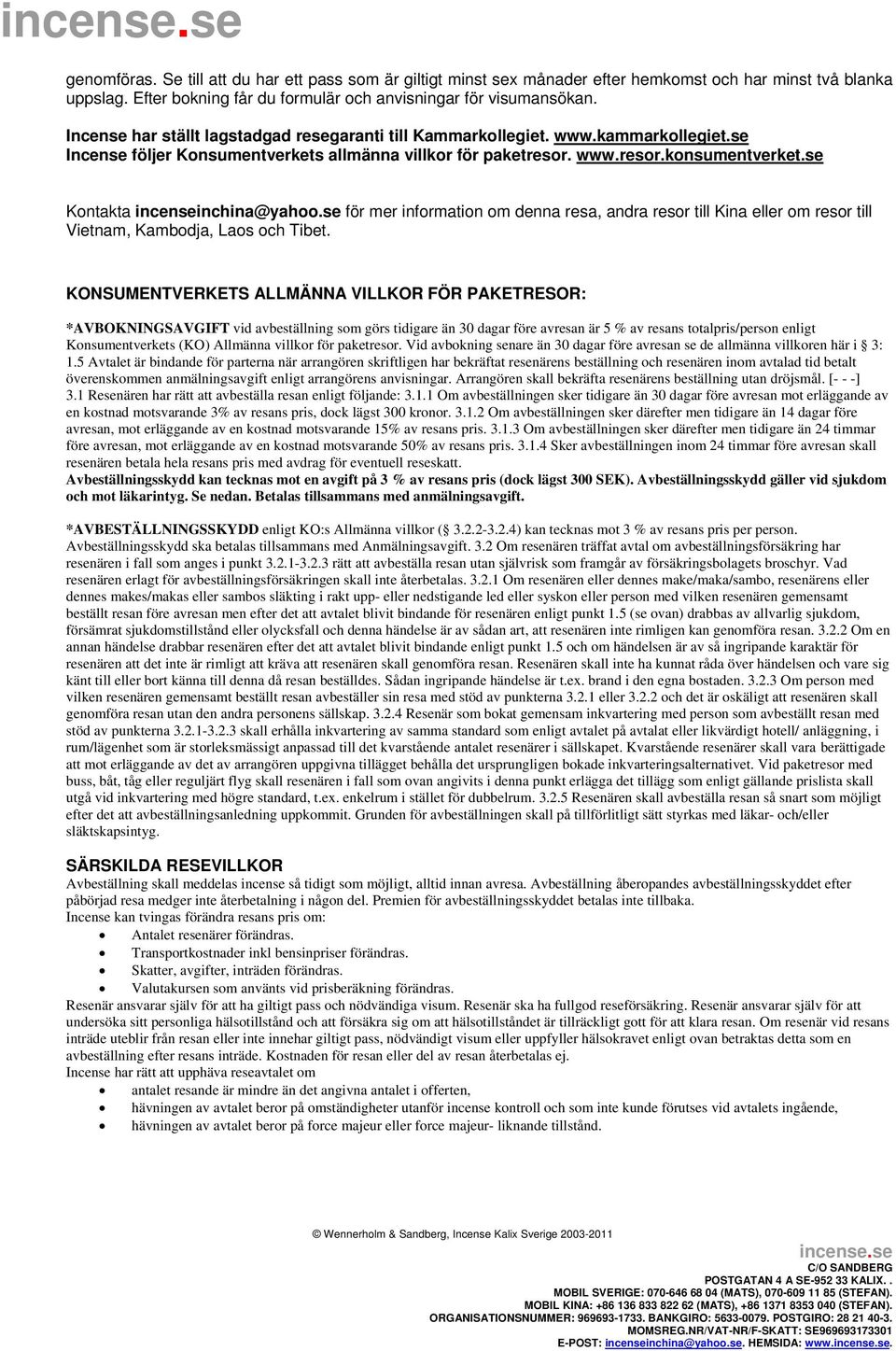 för mer information om denna resa, andra resor till Kina eller om resor till Vietnam, Kambodja, Laos och Tibet.