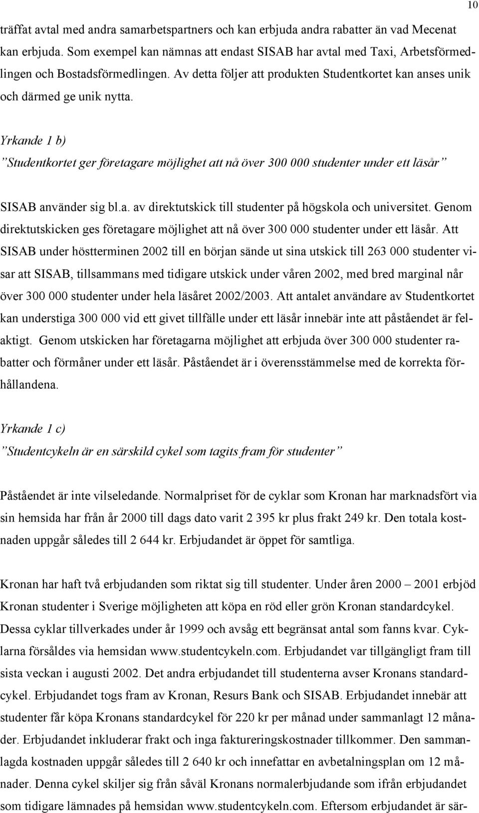 Yrkande 1 b) Studentkortet ger företagare möjlighet att nå över 300 000 studenter under ett läsår SISAB använder sig bl.a. av direktutskick till studenter på högskola och universitet.