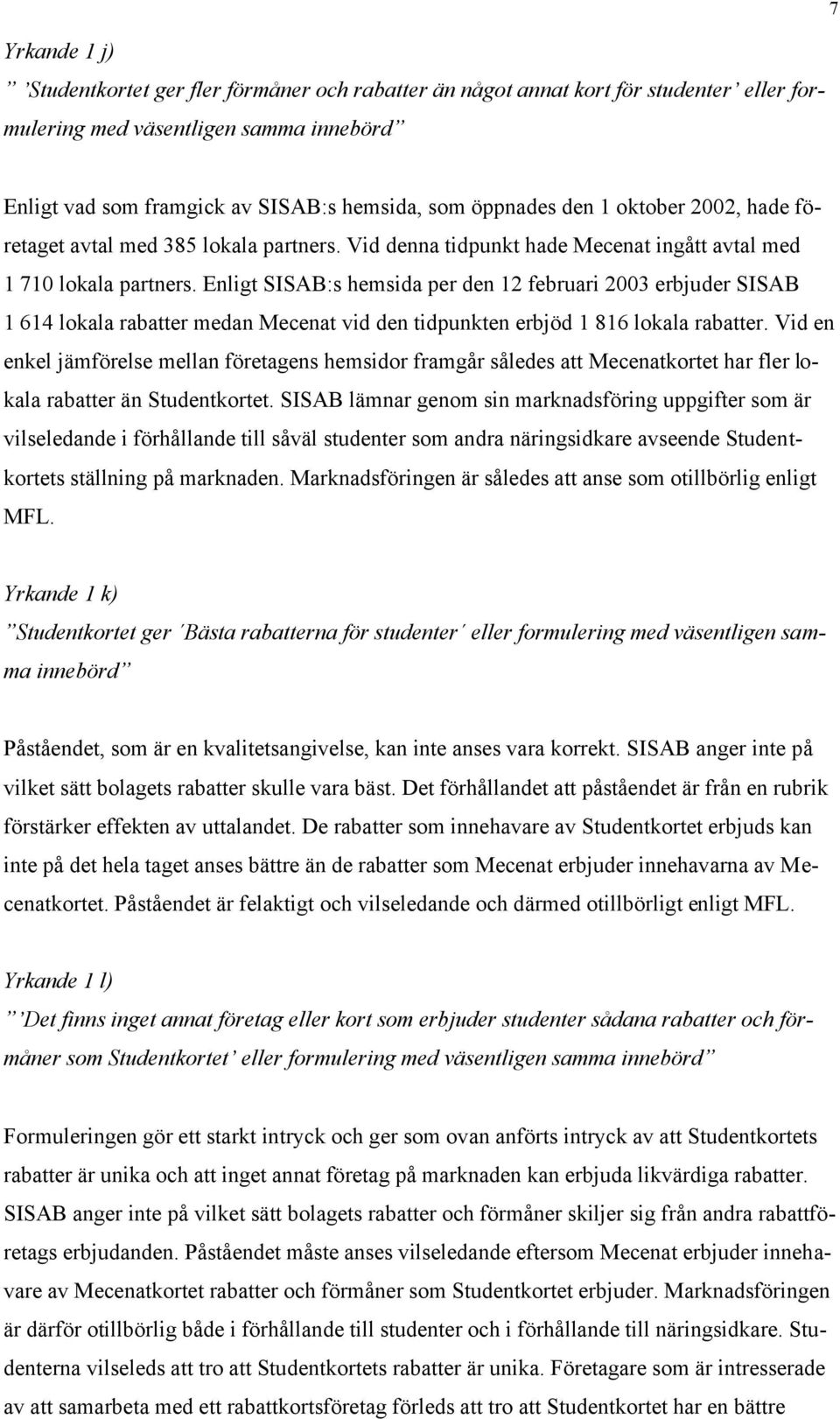 Enligt SISAB:s hemsida per den 12 februari 2003 erbjuder SISAB 1 614 lokala rabatter medan Mecenat vid den tidpunkten erbjöd 1 816 lokala rabatter.