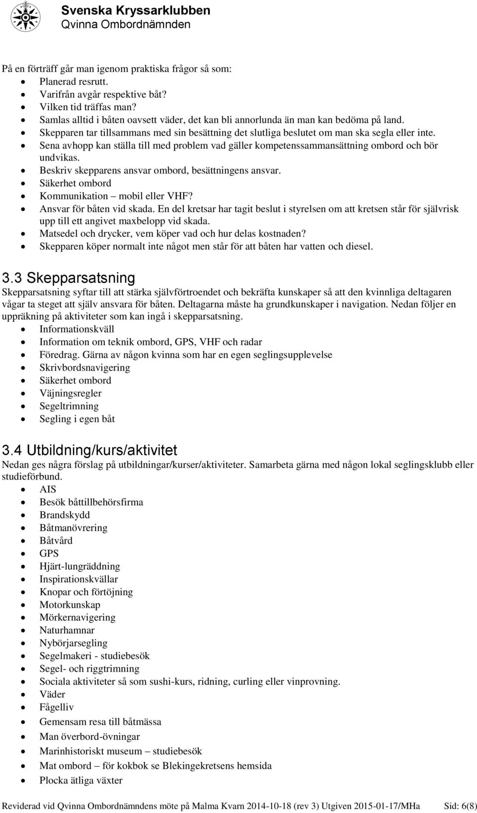 Sena avhopp kan ställa till med problem vad gäller kompetenssammansättning ombord och bör undvikas. Beskriv skepparens ansvar ombord, besättningens ansvar.