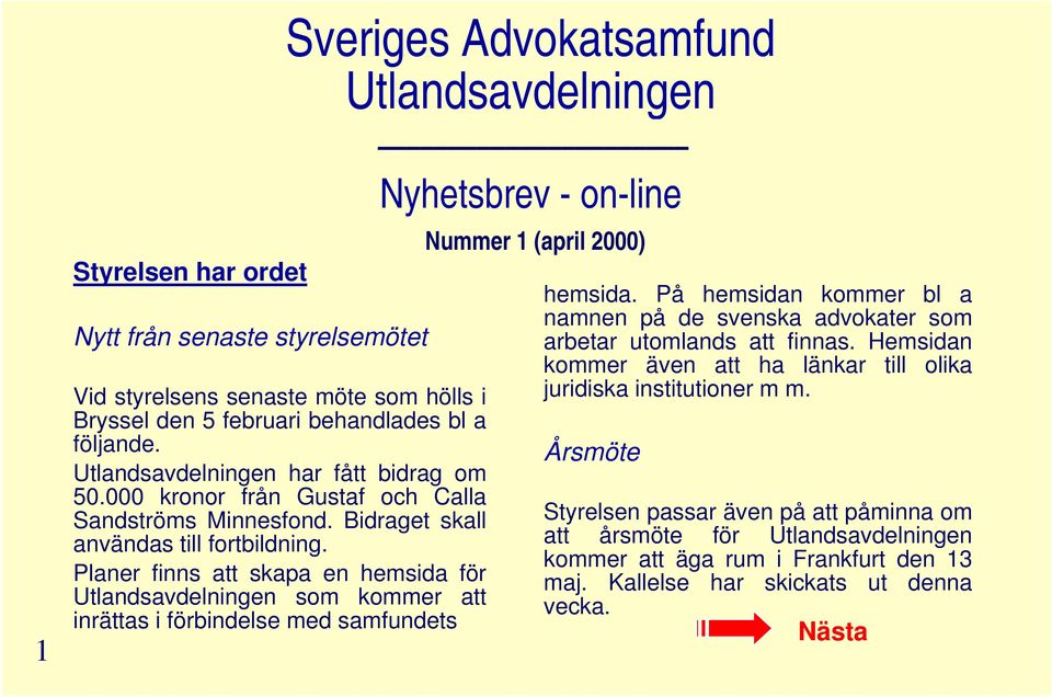 Planer finns att skapa en hemsida för Utlandsavdelningen som kommer att inrättas i förbindelse med samfundets Utlandsavdelningen Nyhetsbrev - on-line Nummer 1 (april 2000) hemsida.