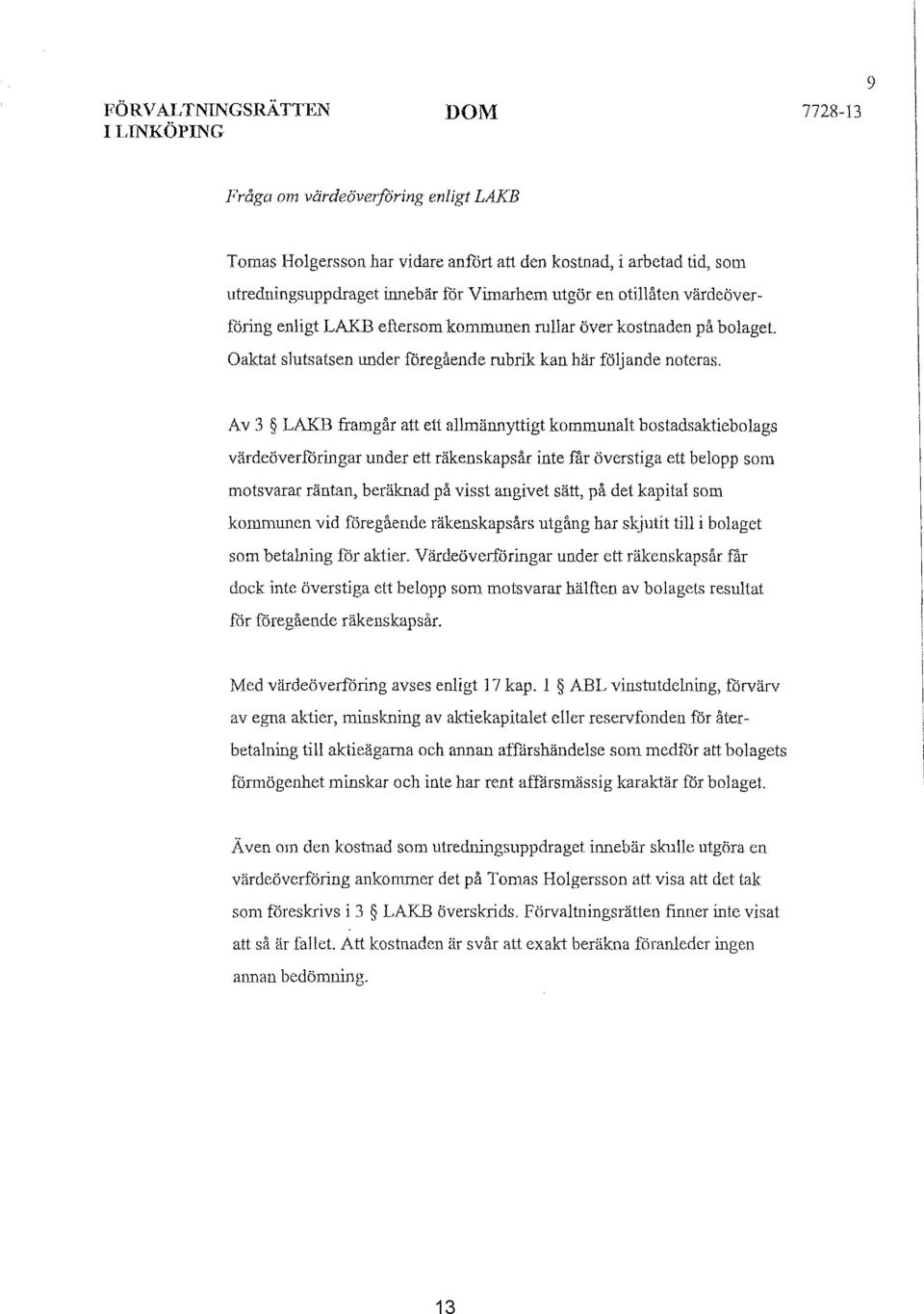 Av 3 LAKE framgår att ett allmännyttigt kommunalt bostadsaktiebolags värdeöverföringar under ett räkenskapsår inte får överstiga ett belopp som motsvarar räntan, beräknad på visst angivet sätt, på