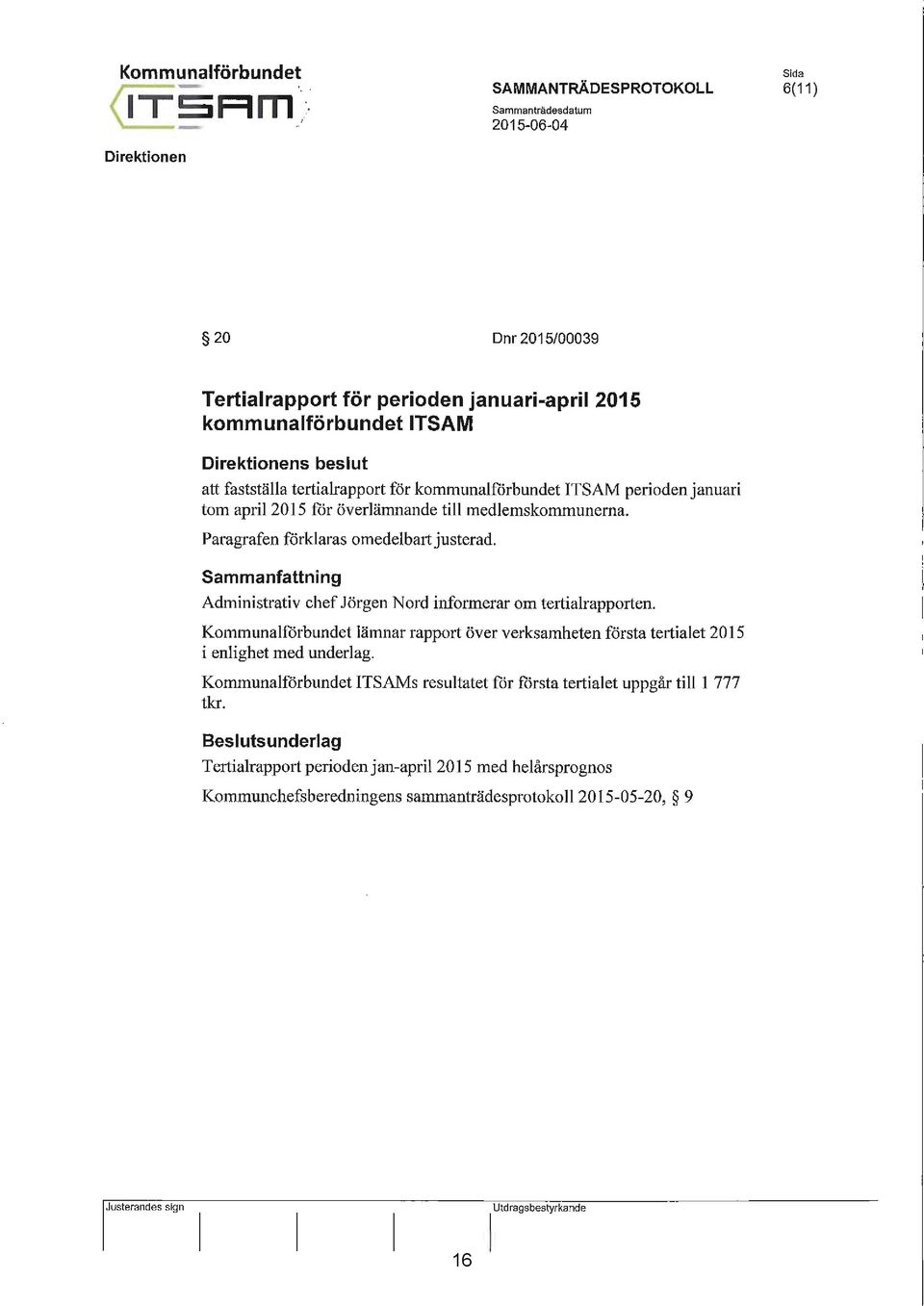 Sammanfattning Administrativ chef Jörgen Nord infmmerar om tertialrapporten. Kommunalfårbundet lämnar rapport över verksamheten fårsta tertialet 2015 i enlighet med underlag.