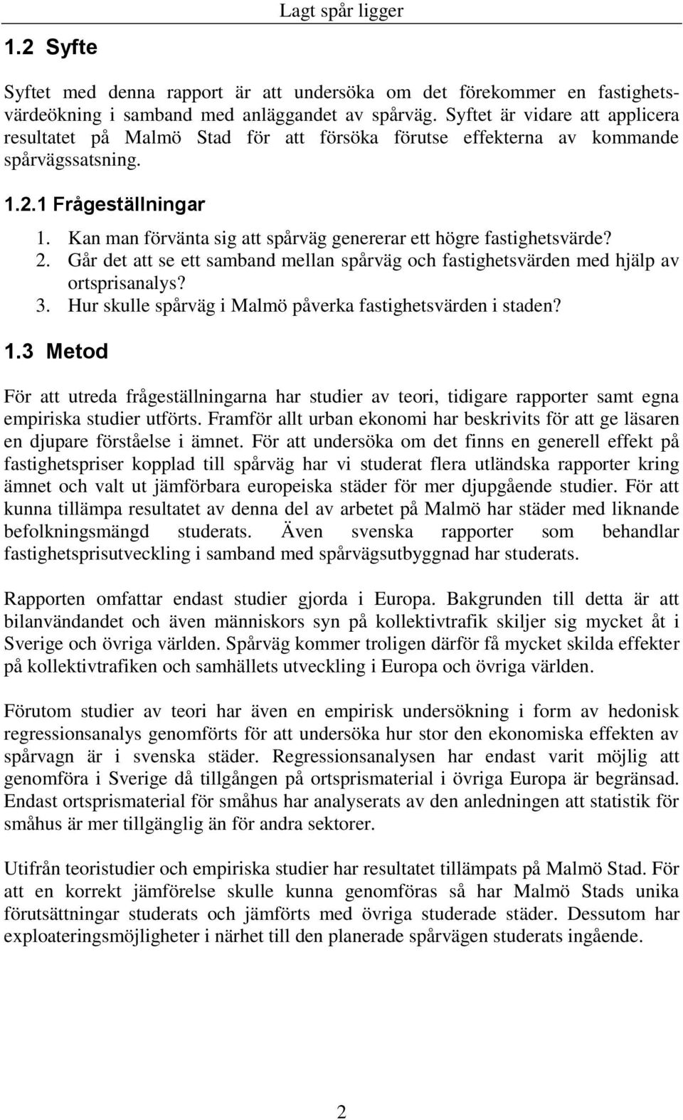 Kan man förvänta sig att spårväg genererar ett högre fastighetsvärde? 2. Går det att se ett samband mellan spårväg och fastighetsvärden med hjälp av ortsprisanalys? 3.