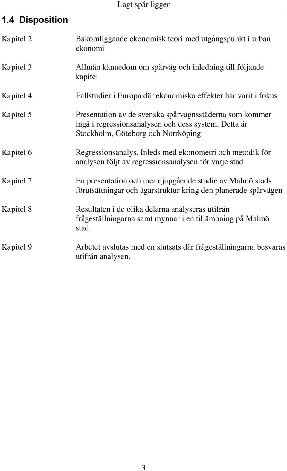 system. Detta är Stockholm, Göteborg och Norrköping Regressionsanalys.