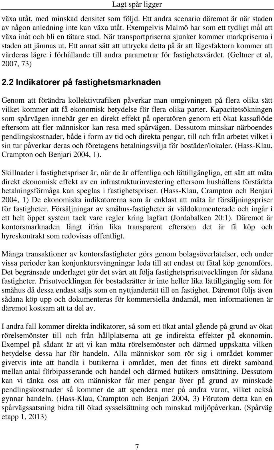 Ett annat sätt att uttrycka detta på är att lägesfaktorn kommer att värderas lägre i förhållande till andra parametrar för fastighetsvärdet. (Geltner et al, 2007, 73) 2.