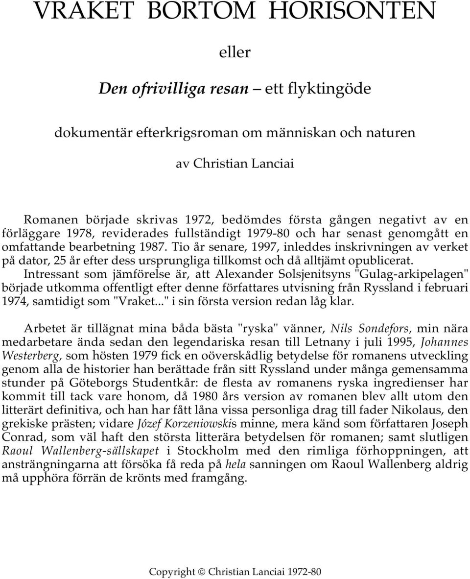 Tio år senare, 1997, inleddes inskrivningen av verket på dator, 25 år efter dess ursprungliga tillkomst och då alltjämt opublicerat.