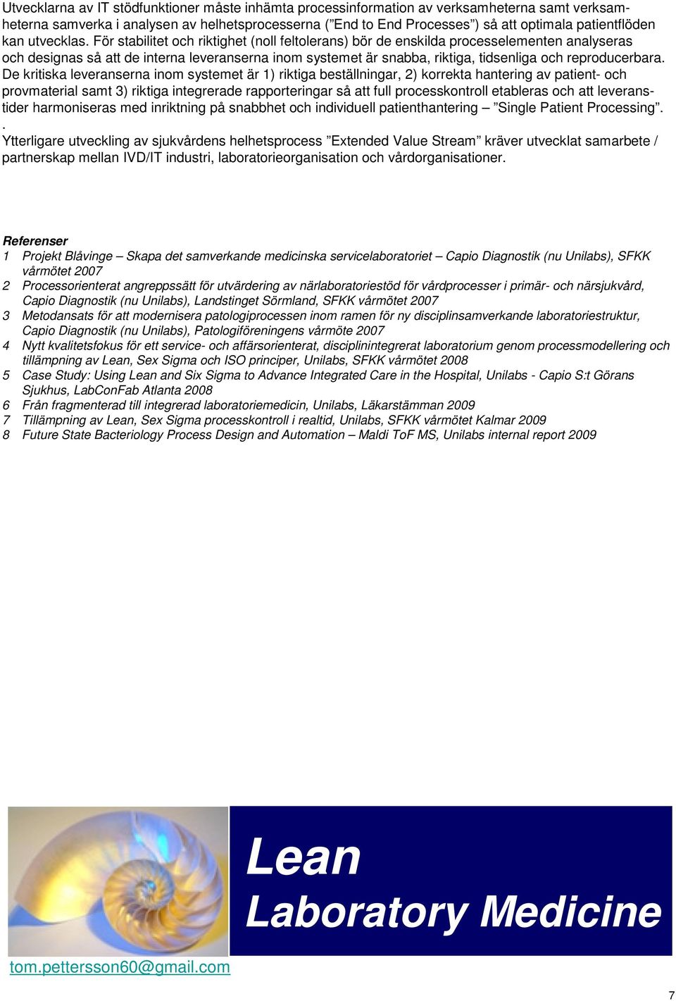 För stabilitet och riktighet (noll feltolerans) bör de enskilda processelementen analyseras och designas så att de interna leveranserna inom systemet är snabba, riktiga, tidsenliga och reproducerbara.