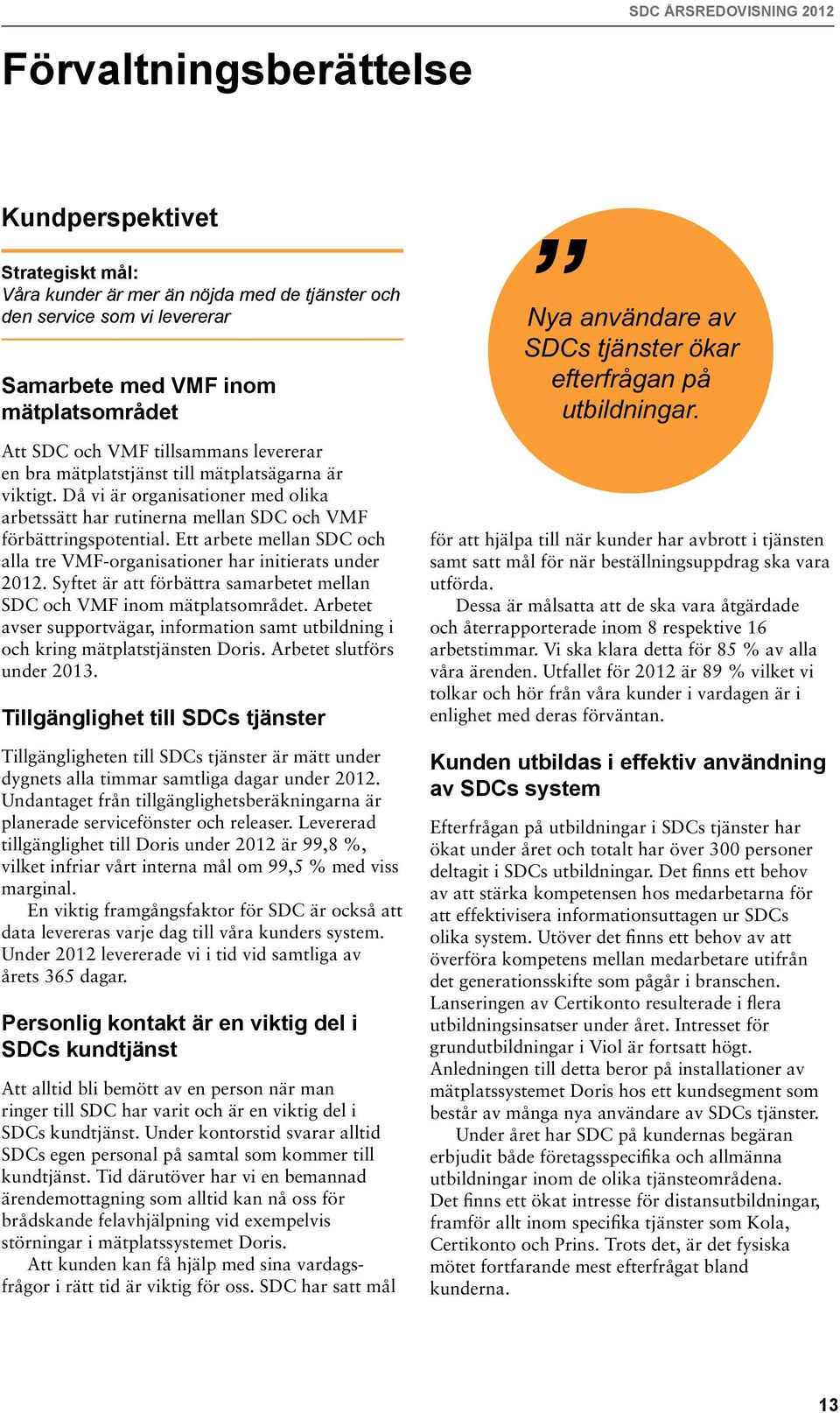 Ett arbete mellan SDC och alla tre VMF-organisationer har initierats under 2012. Syftet är att förbättra samarbetet mellan SDC och VMF inom mätplatsområdet.