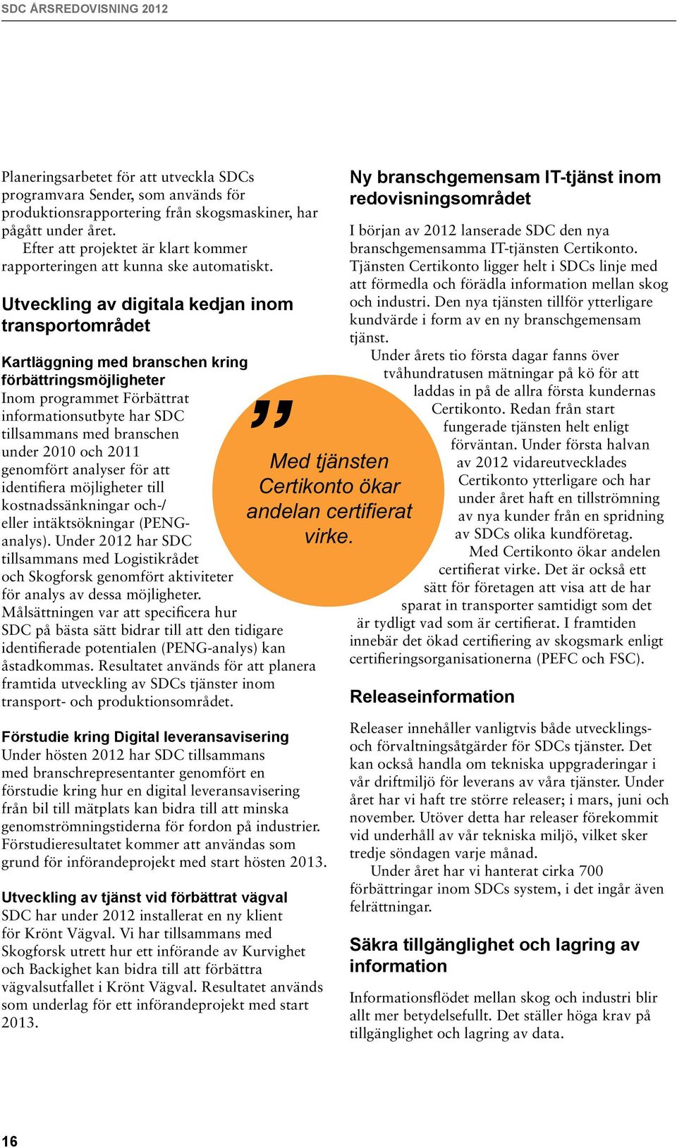 Utveckling av digitala kedjan inom transportområdet Kartläggning med branschen kring förbättringsmöjligheter Inom programmet Förbättrat informationsutbyte har SDC tillsammans med branschen under 2010