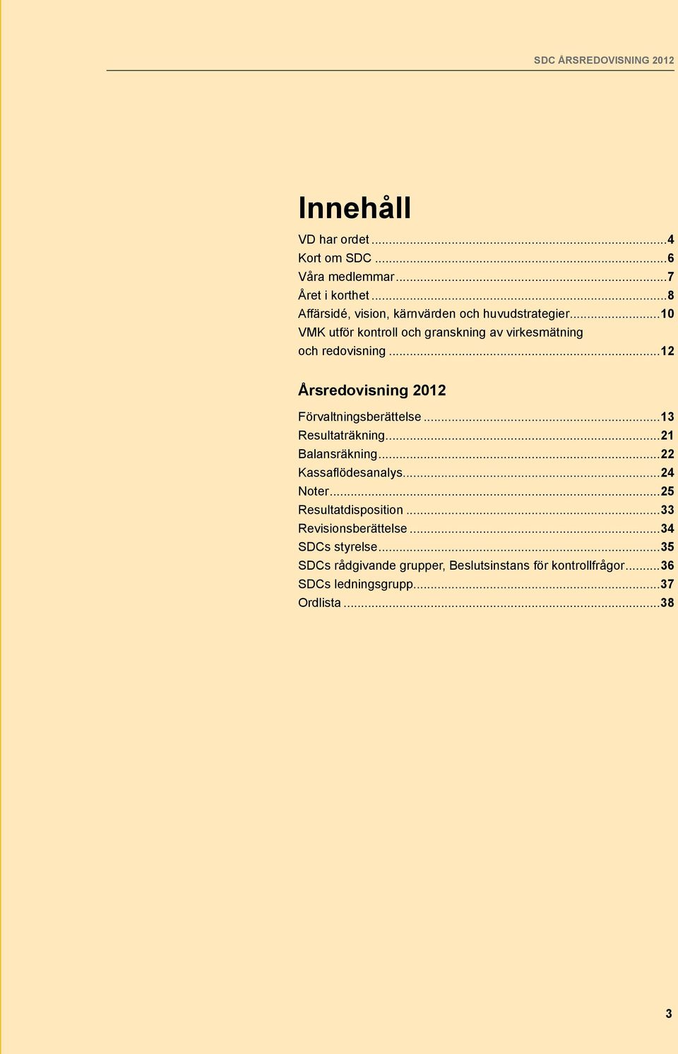 ..12 Årsredovisning 2012 Förvaltningsberättelse...13 Resultaträkning...21 Balansräkning...22 Kassaflödesanalys...24 Noter.