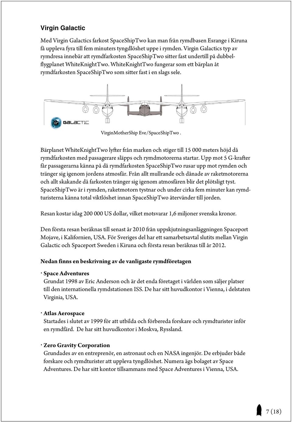 WhiteKnightTwo fungerar som ett bärplan åt rymdfarkosten SpaceShipTwo som sitter fast i en slags sele. VirginMotherShip Eve/SpaceShipTwo.