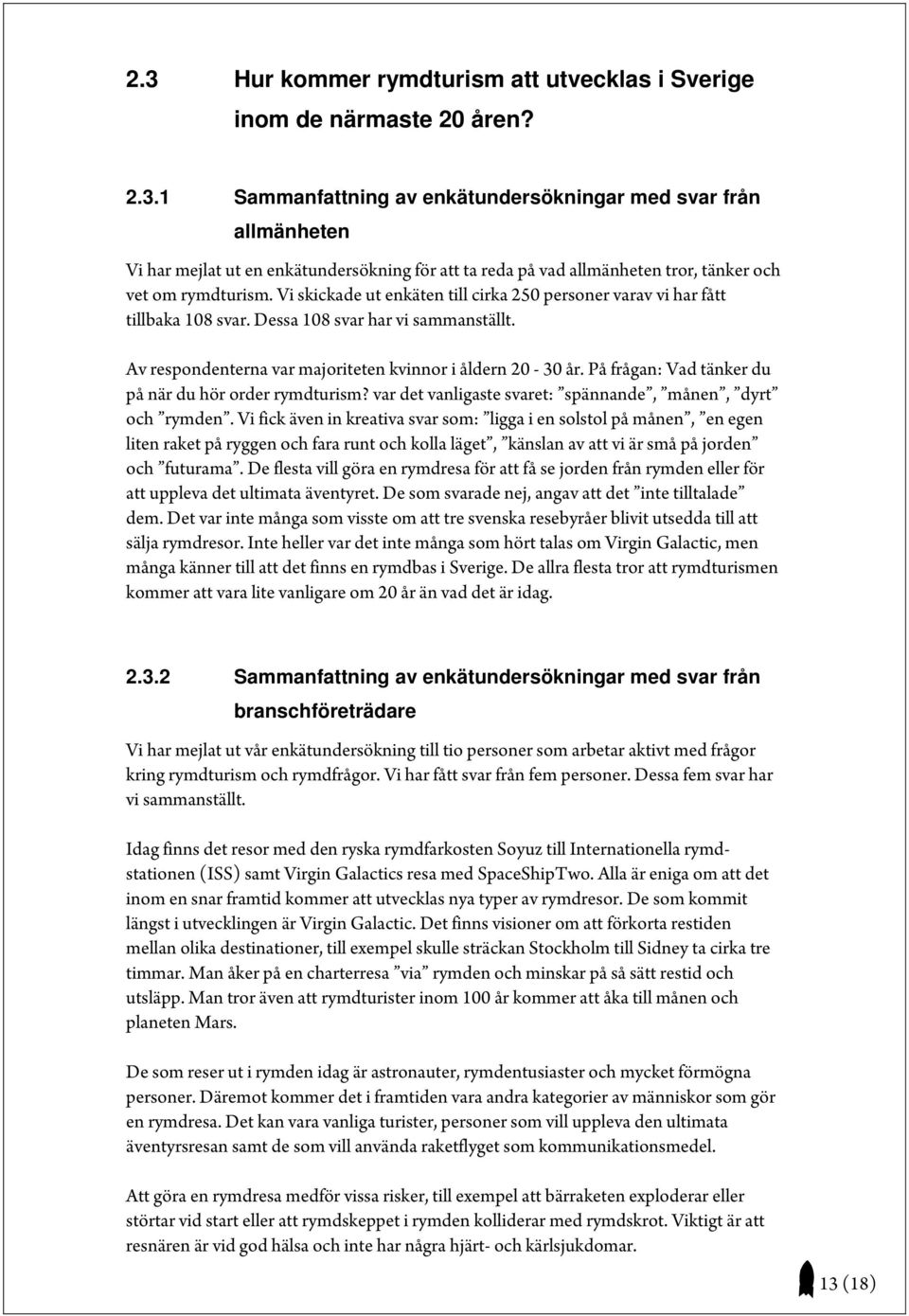 På frågan: Vad tänker du på när du hör order rymdturism? var det vanligaste svaret: spännande, månen, dyrt och rymden.