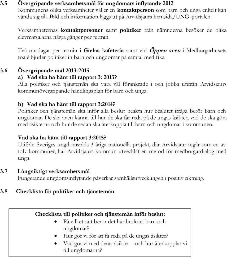 per termin i Gielas kafeteria samt vid Öppen scen i Medborgarhusets foajé bjuder politiker in barn och ungdomar på samtal med fika 3.