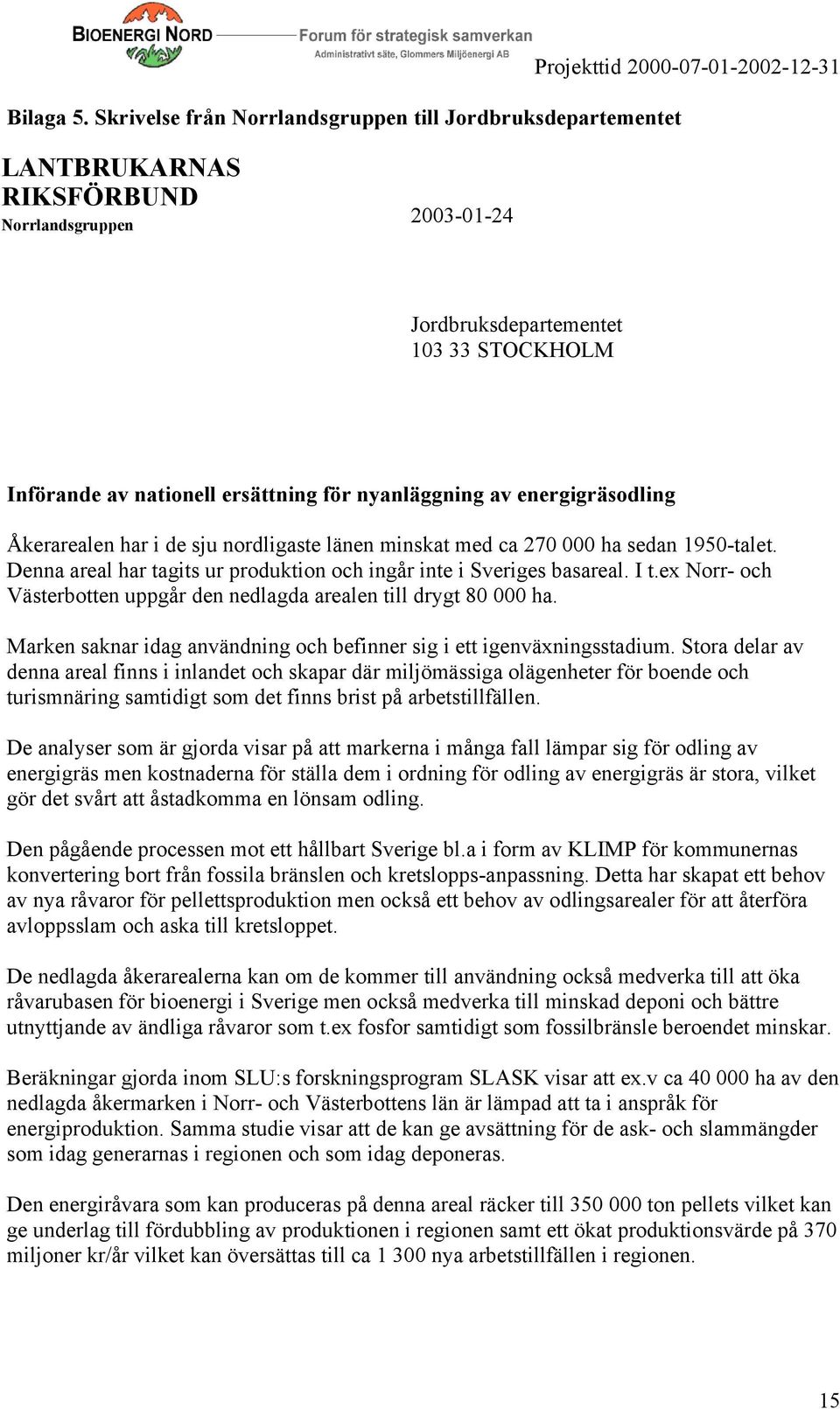 nationell ersättning för nyanläggning av energigräsodling Åkerarealen har i de sju nordligaste länen minskat med ca 270 000 ha sedan 1950-talet.