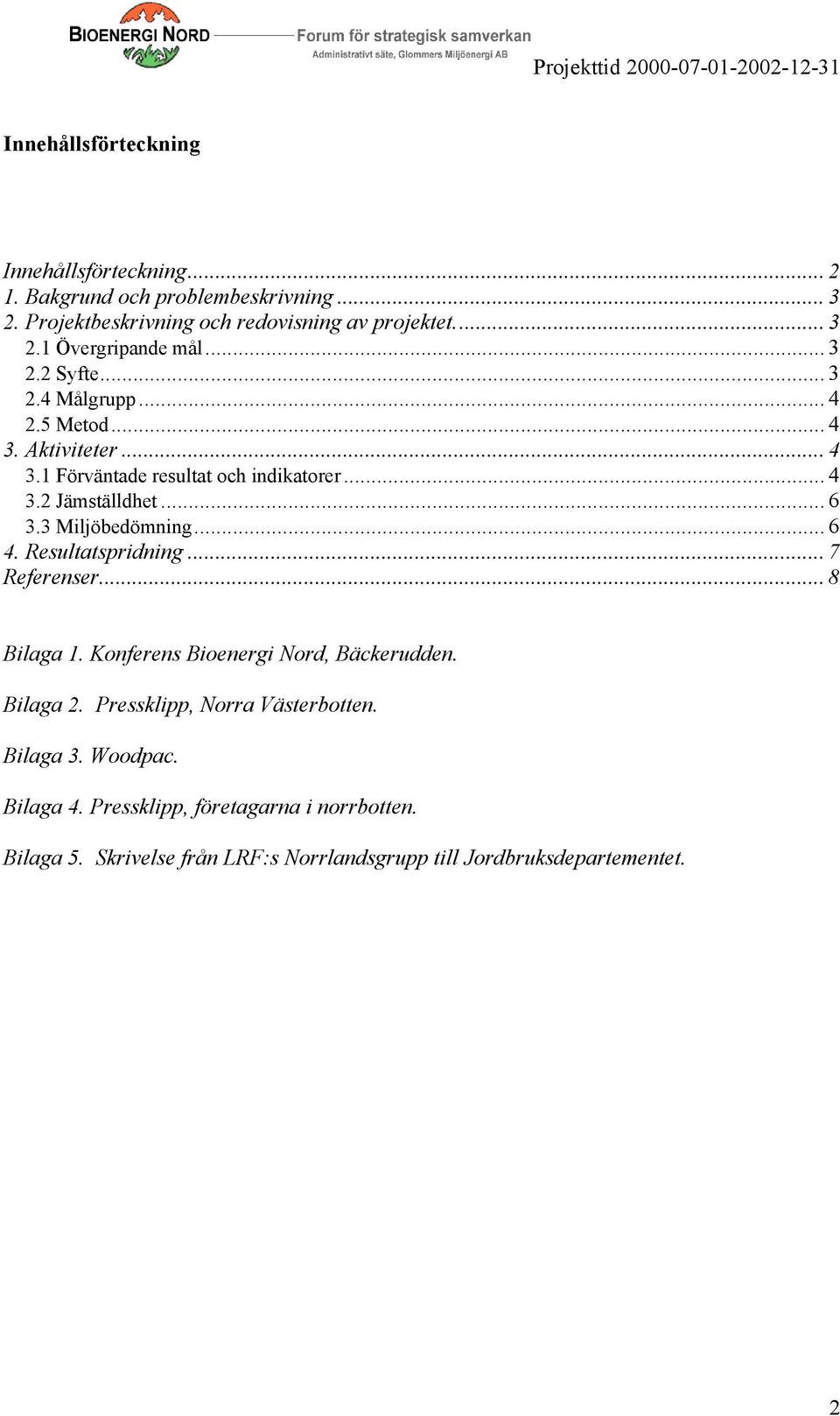 3 Miljöbedömning... 6 4. Resultatspridning... 7 Referenser... 8 Bilaga 1. Konferens Bioenergi Nord, Bäckerudden. Bilaga 2.