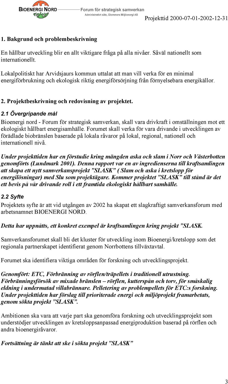 Projektbeskrivning och redovisning av projektet. 2.1 Övergripande mål Bioenergi nord - Forum för strategisk samverkan, skall vara drivkraft i omställningen mot ett ekologiskt hållbart energisamhälle.