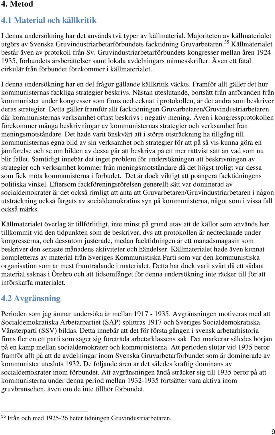 Gruvindustriarbetarförbundets kongresser mellan åren 1924-1935, förbundets årsberättelser samt lokala avdelningars minnesskrifter. Även ett fåtal cirkulär från förbundet förekommer i källmaterialet.