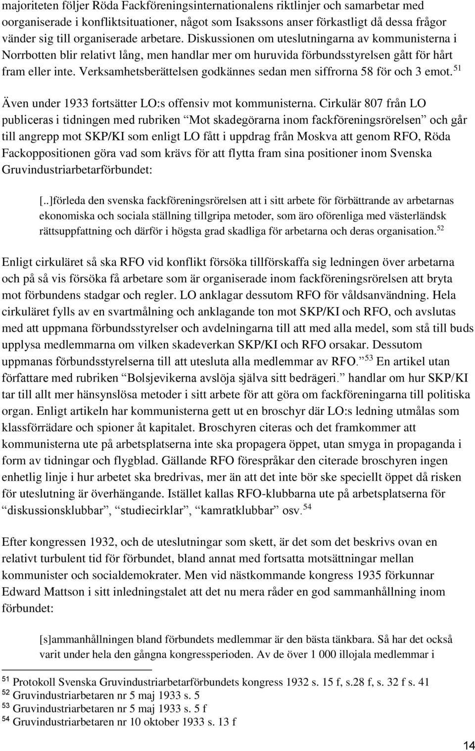 Verksamhetsberättelsen godkännes sedan men siffrorna 58 för och 3 emot. 51 Även under 1933 fortsätter LO:s offensiv mot kommunisterna.