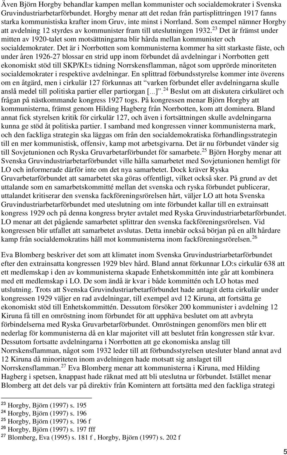 Som exempel nämner Horgby att avdelning 12 styrdes av kommunister fram till uteslutningen 1932.