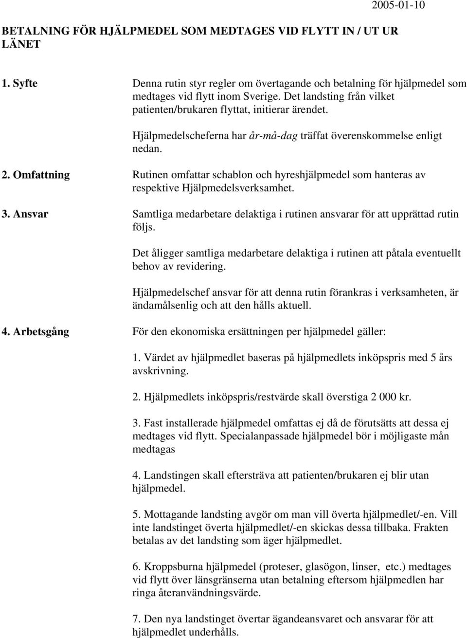 Omfattning Rutinen omfattar schablon och hyreshjälpmedel som hanteras av respektive Hjälpmedelsverksamhet. 3. Ansvar Samtliga medarbetare delaktiga i rutinen ansvarar för att upprättad rutin följs.