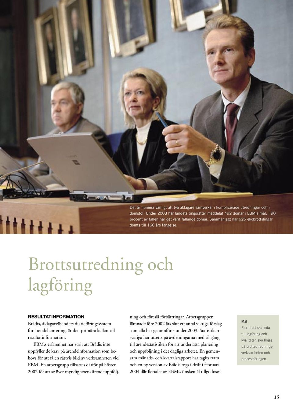 Brottsutredning och lagföring RESULTATINFORMATION Brådis, åklagarväsendets diarieföringssystem för ärendehantering, är den primära källan till resultatinformation.