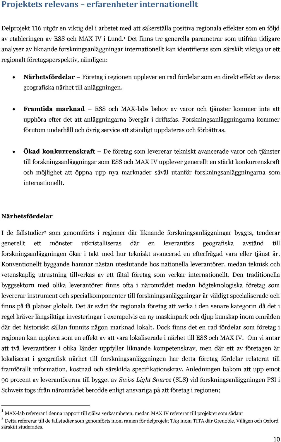 nämligen: Närhetsfördelar Företag i regionen upplever en rad fördelar som en direkt effekt av deras geografiska närhet till anläggningen.