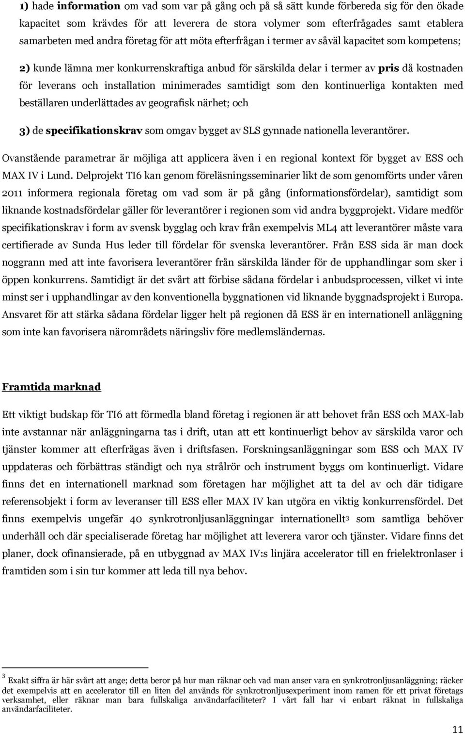 installation minimerades samtidigt som den kontinuerliga kontakten med beställaren underlättades av geografisk närhet; och 3) de specifikationskrav som omgav bygget av SLS gynnade nationella