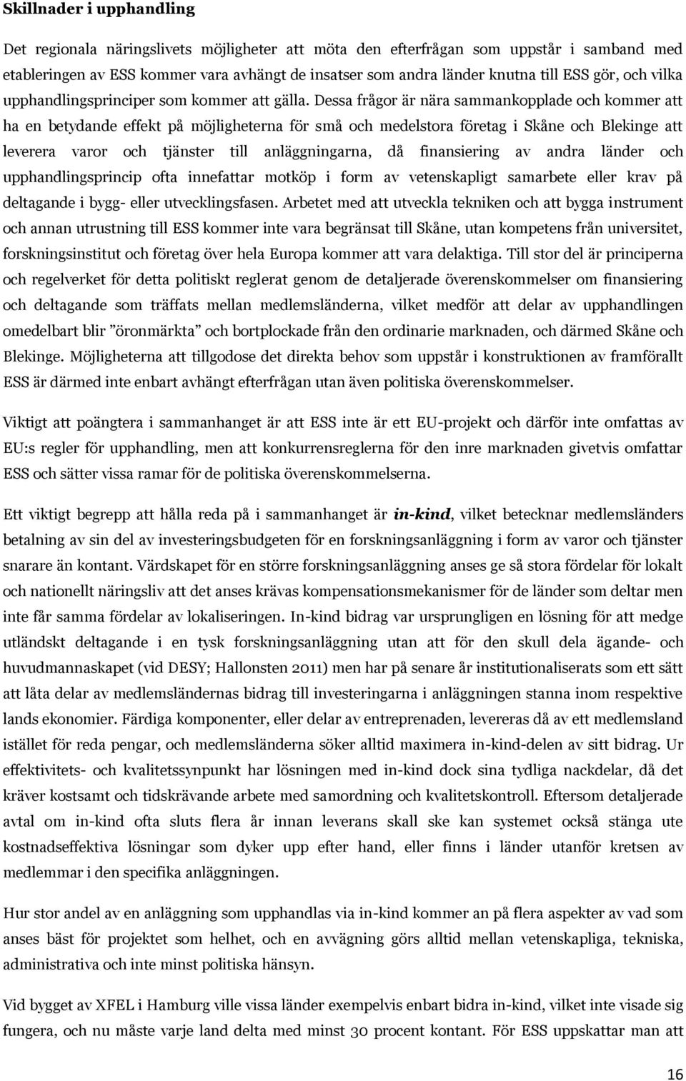 Dessa frågor är nära sammankopplade och kommer att ha en betydande effekt på möjligheterna för små och medelstora företag i Skåne och Blekinge att leverera varor och tjänster till anläggningarna, då