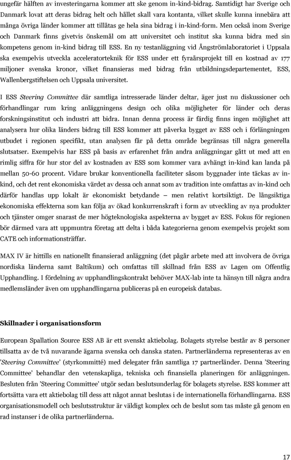 in-kind-form. Men också inom Sverige och Danmark finns givetvis önskemål om att universitet och institut ska kunna bidra med sin kompetens genom in-kind bidrag till ESS.