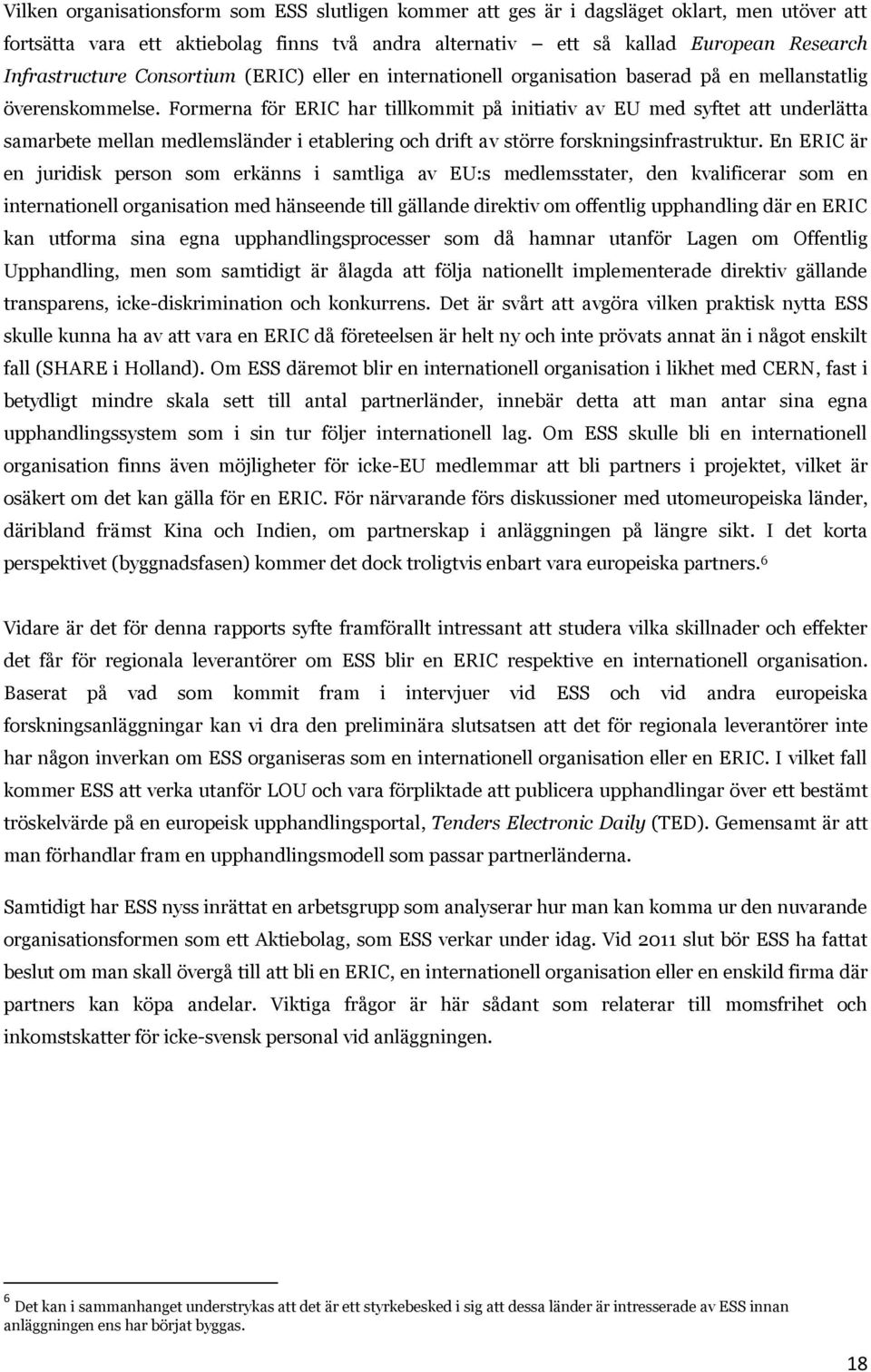 Formerna för ERIC har tillkommit på initiativ av EU med syftet att underlätta samarbete mellan medlemsländer i etablering och drift av större forskningsinfrastruktur.